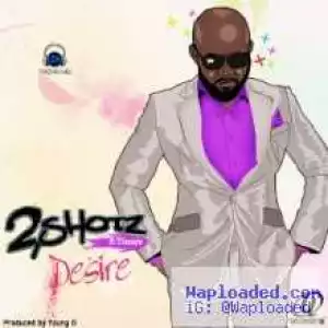 2Shotz - DESIRE ft Timaya